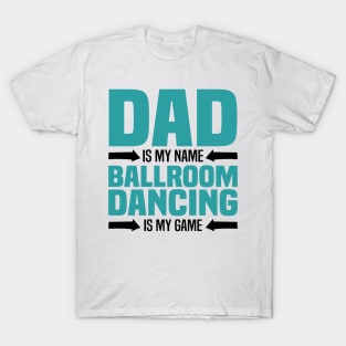 Dad is My Name, Ballroom Dancing is my Game, Father's Day T-Shirt